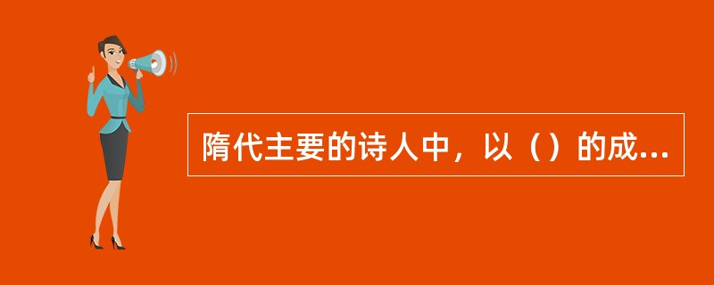 隋代主要的诗人中，以（）的成就为最高。