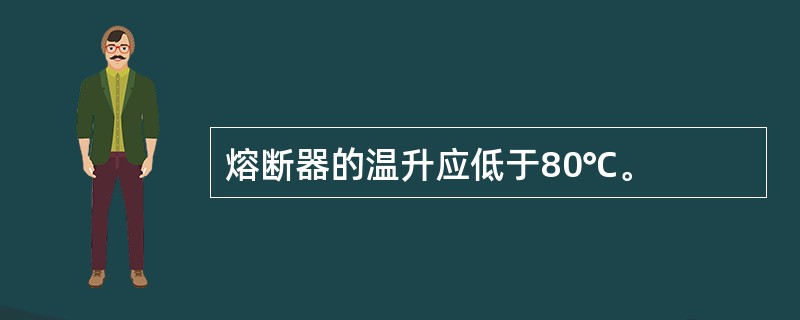 熔断器的温升应低于80℃。