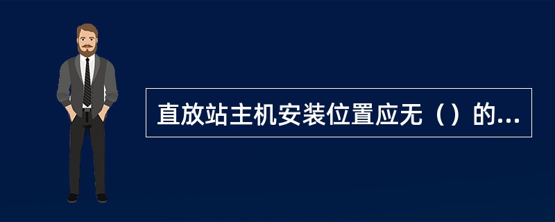 直放站主机安装位置应无（）的干扰。