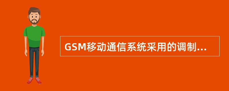 GSM移动通信系统采用的调制方式为（）