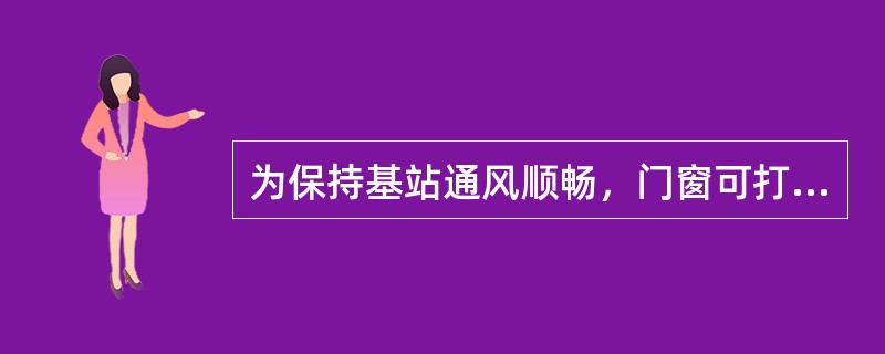 为保持基站通风顺畅，门窗可打开一条缝隙。