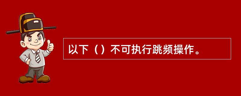 以下（）不可执行跳频操作。