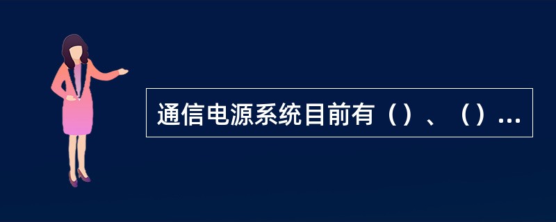 通信电源系统目前有（）、（）和（）电方式两种。