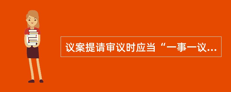 议案提请审议时应当“一事一议”。