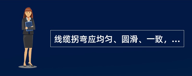 线缆拐弯应均匀、圆滑、一致，单根电缆的最小弯曲半径为该线径的（10）倍，线组或线