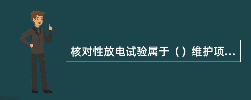 核对性放电试验属于（）维护项目。