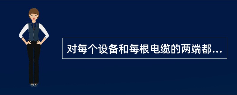 对每个设备和每根电缆的两端都要帖上标签，根据设计文件的标识注明设备的名称、编号和