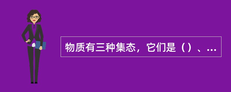物质有三种集态，它们是（）、（）、（）。