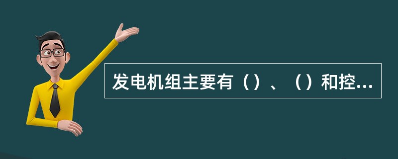 发电机组主要有（）、（）和控制系统三大部件组成。