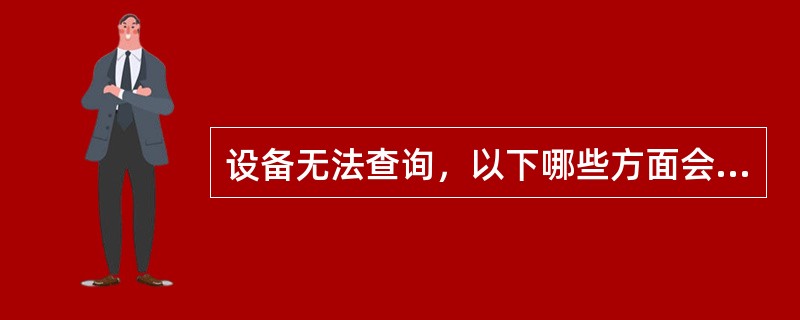 设备无法查询，以下哪些方面会造成此现象？（）
