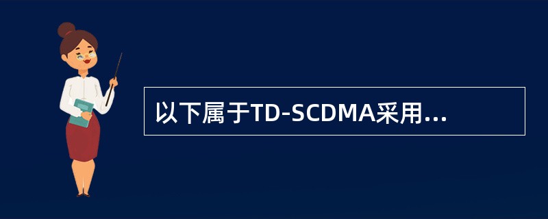 以下属于TD-SCDMA采用的关键技术的有（）。