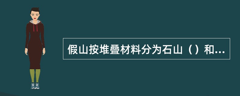 假山按堆叠材料分为石山（）和土包石。
