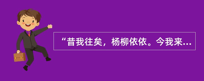 “昔我往矣，杨柳依依。今我来思，雨寻霏霏”，是以乐景写哀情，艺术效果奇特。这句诗