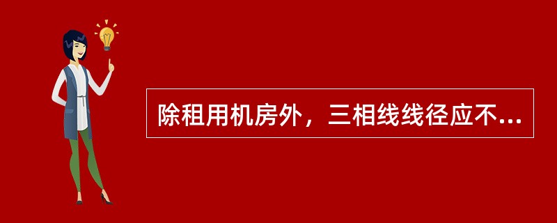 除租用机房外，三相线线径应不小于（）mm2。