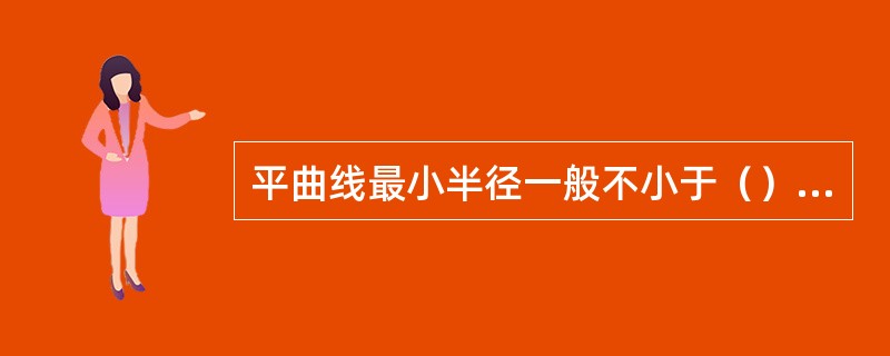 平曲线最小半径一般不小于（）米。