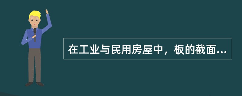 在工业与民用房屋中，板的截面厚度h与其跨度l及所受的荷载大小有关。从刚度要求出发