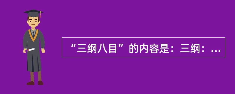 “三纲八目”的内容是：三纲：明德，亲民，止于至善。八目：格物、致知、诚意、正心、