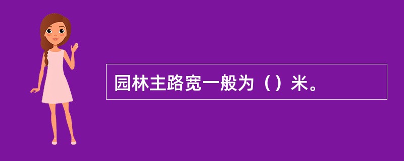 园林主路宽一般为（）米。