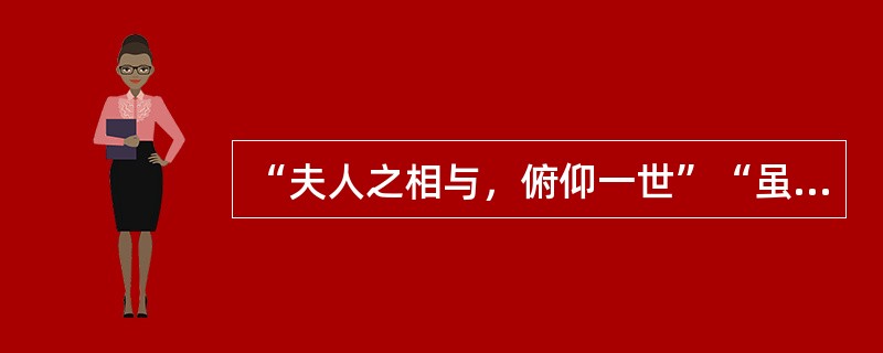 “夫人之相与，俯仰一世”“虽世殊事异，所以兴怀，其致一也”这两句话是什么意思？《