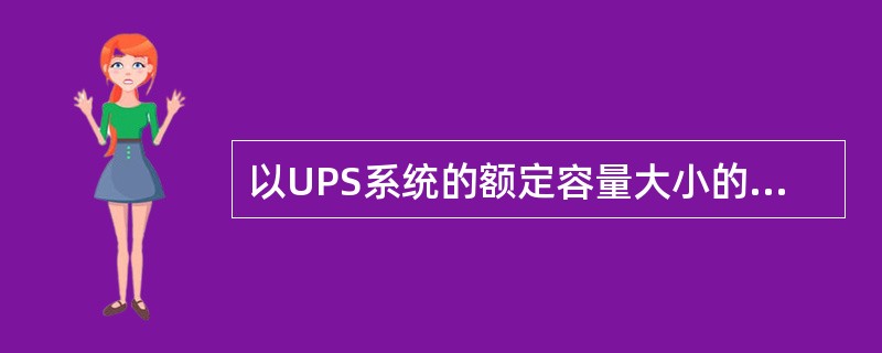 以UPS系统的额定容量大小的负载对电池组进行全容量放电试验，放电终了时折算容量应