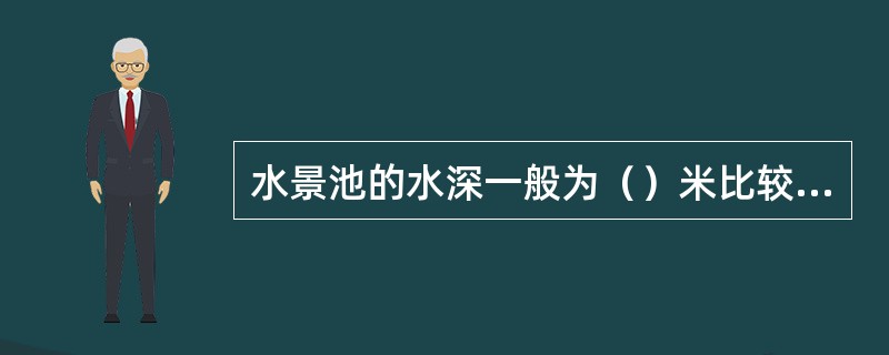 水景池的水深一般为（）米比较适合。