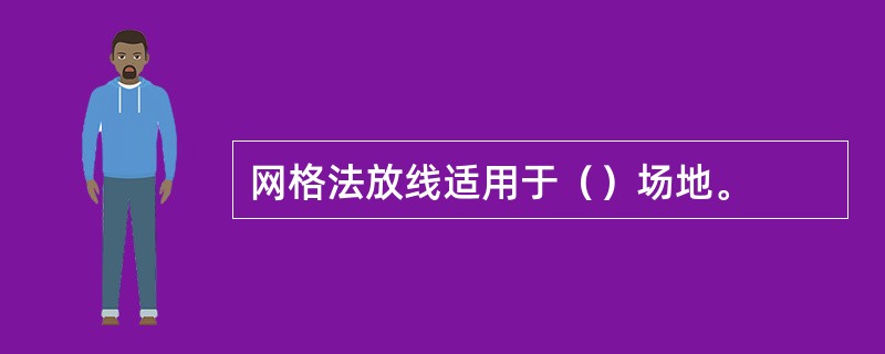 网格法放线适用于（）场地。