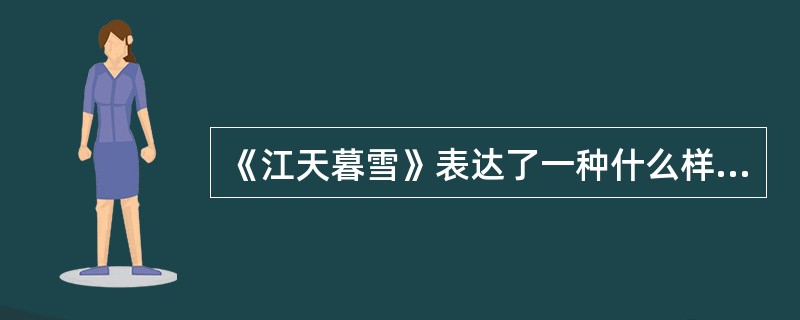 《江天暮雪》表达了一种什么样的感情（）