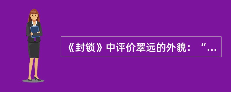 《封锁》中评价翠远的外貌：“她长得不难看，可是她那种美是一种模棱两可的，仿佛怕得