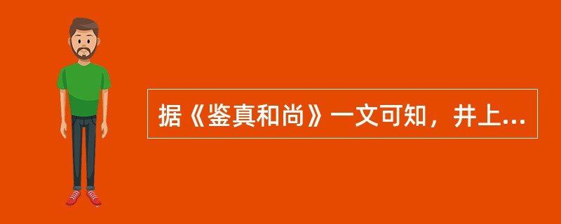 据《鉴真和尚》一文可知，井上靖的小说《天平之甍》中的主要人物是：（）