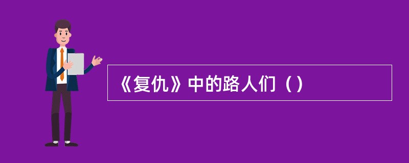 《复仇》中的路人们（）