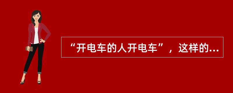 “开电车的人开电车”，这样的话语（）