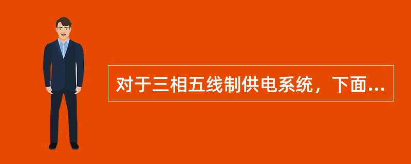 对于三相五线制供电系统，下面哪种说法是正确的？（）