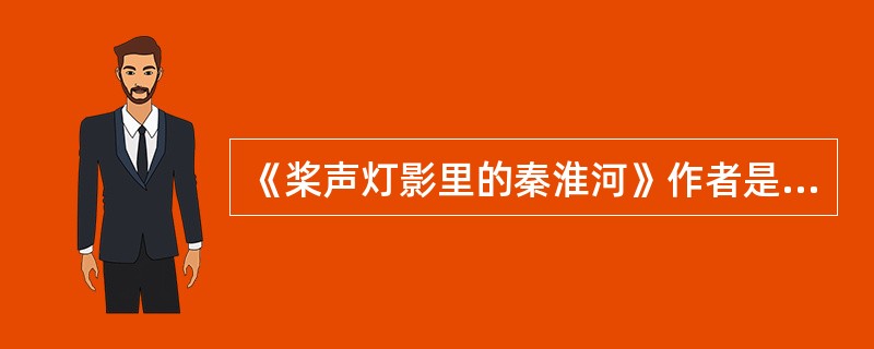 《桨声灯影里的秦淮河》作者是（）