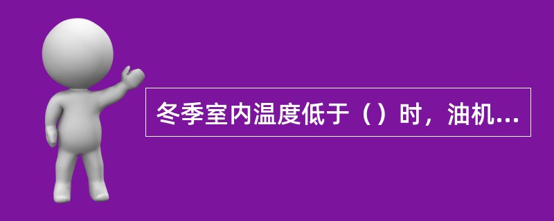 冬季室内温度低于（）时，油机水箱应加防冻剂，否则，在油机停用时，应放出冷却水。