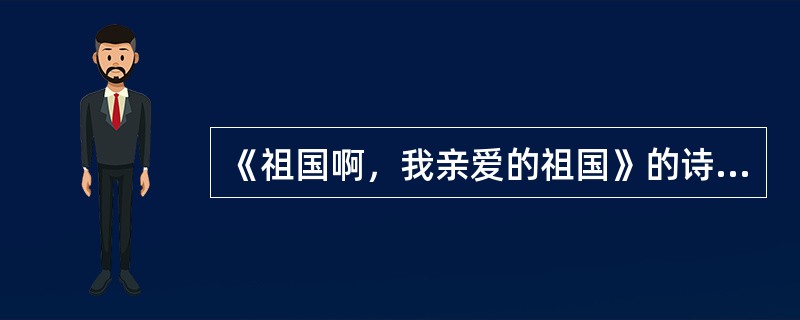 《祖国啊，我亲爱的祖国》的诗人在本诗的四个章节中诗怎样逐层递进地抒发情感地？