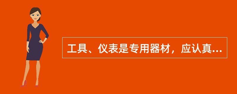 工具、仪表是专用器材，应认真管理，并应做到？
