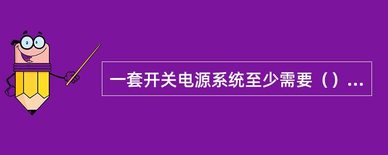 一套开关电源系统至少需要（）个开关电源模块并联工作。