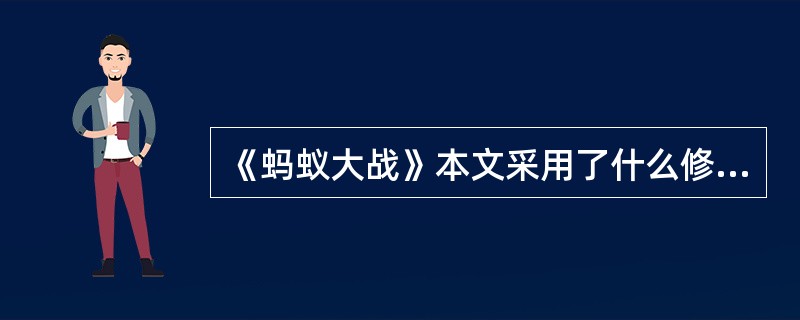 《蚂蚁大战》本文采用了什么修辞手法以及有什么作用？