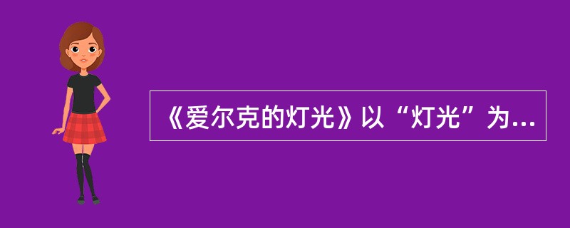 《爱尔克的灯光》以“灯光”为线索，简要说明文章的内容脉络？