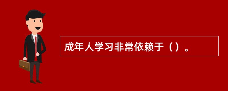 成年人学习非常依赖于（）。