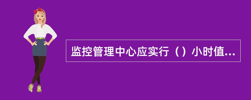 监控管理中心应实行（）小时值班制。