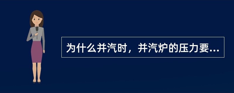 为什么并汽时，并汽炉的压力要比母管压力低一些？