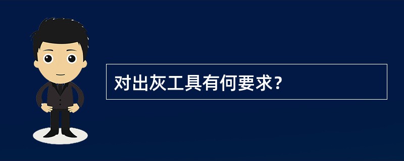 对出灰工具有何要求？