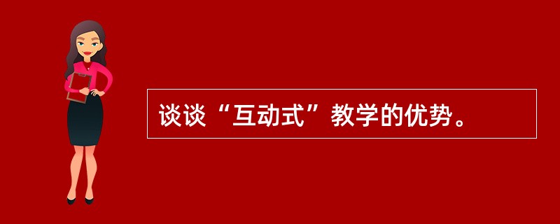 谈谈“互动式”教学的优势。