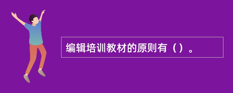 编辑培训教材的原则有（）。