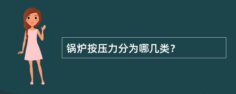 锅炉按压力分为哪几类？