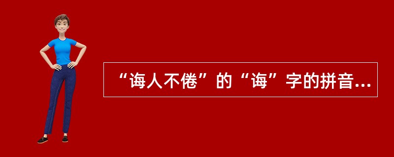 “诲人不倦”的“诲”字的拼音是（）。