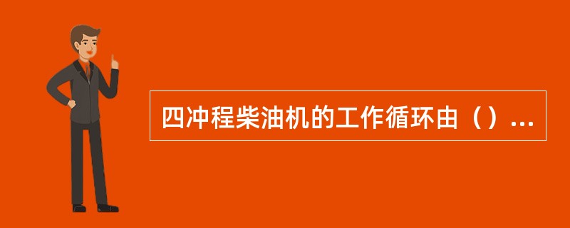 四冲程柴油机的工作循环由（）冲程组成。