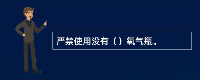 严禁使用没有（）氧气瓶。