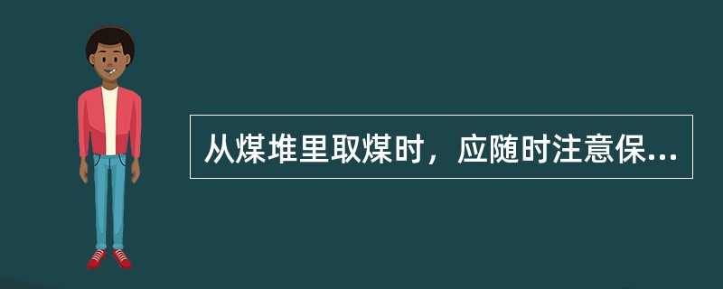 从煤堆里取煤时，应随时注意保持煤堆有一定的（），避免形成（），以防坍塌伤人。在工